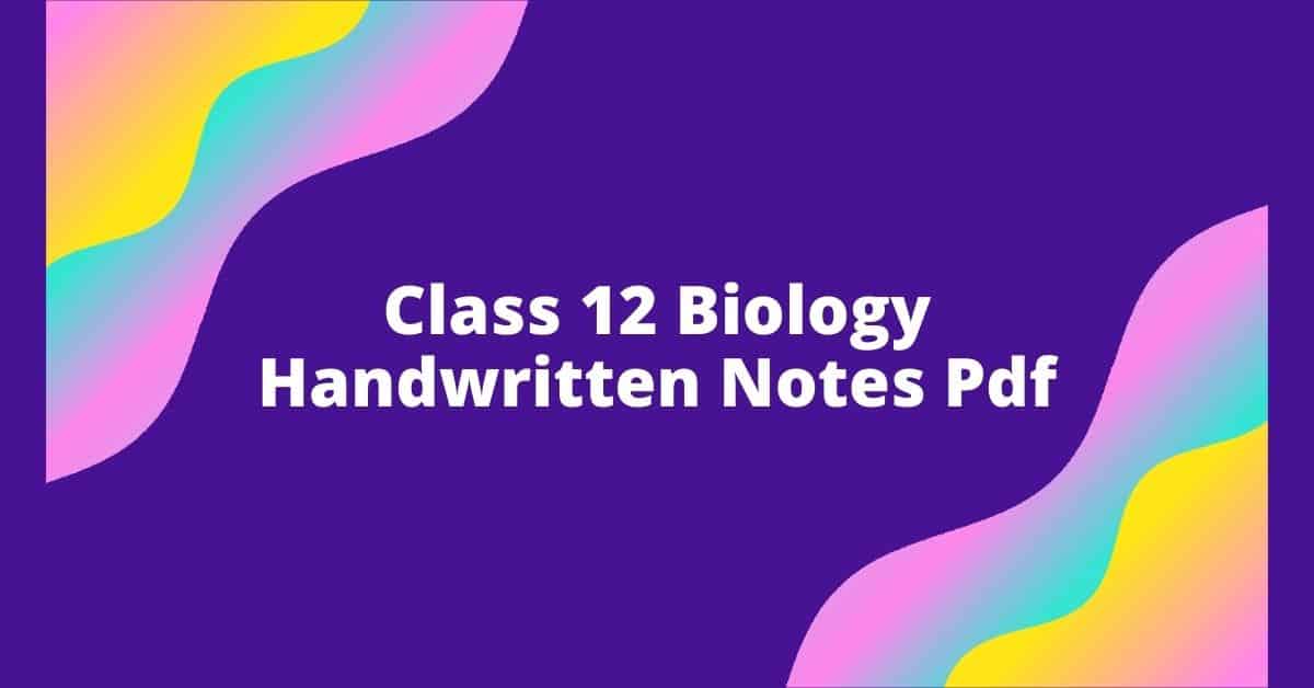 Class 12 Biology Handwritten Notes Pdf 2023