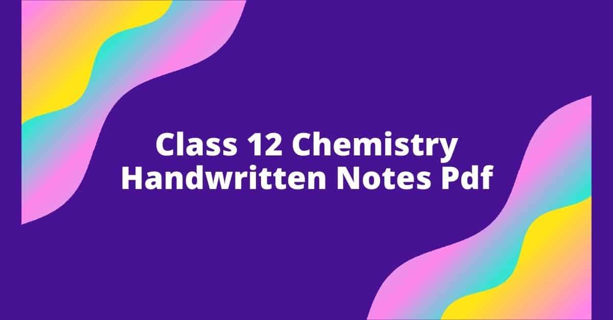 Class 12 Chemistry Handwritten Notes Pdf