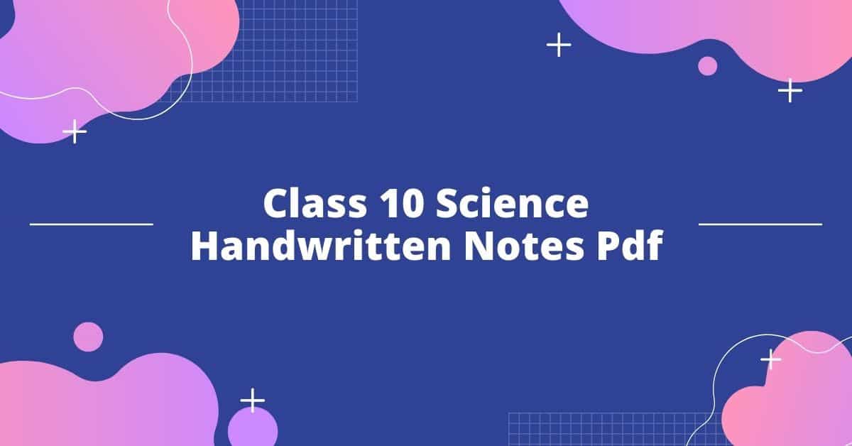 Download Class 10 Science Handwritten Notes PDF for Effective Exam Preparation