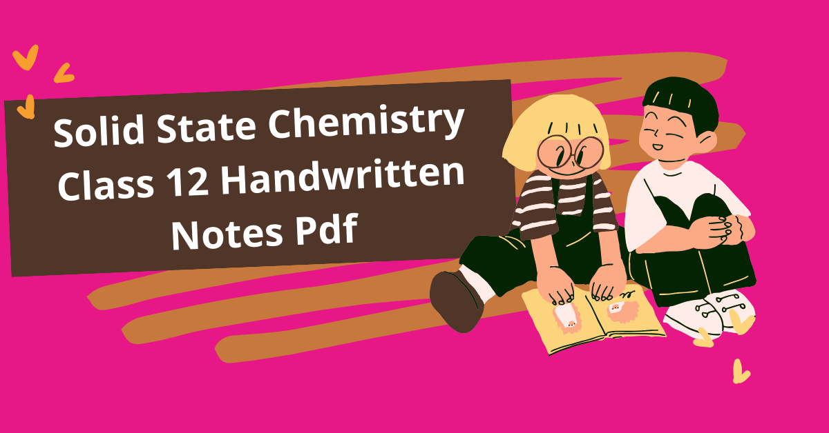 Solid State Chemistry Class 12 Handwritten Notes Pdf
