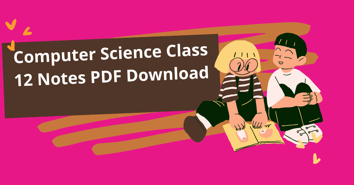 Computer Science Class 12 Notes PDF Download