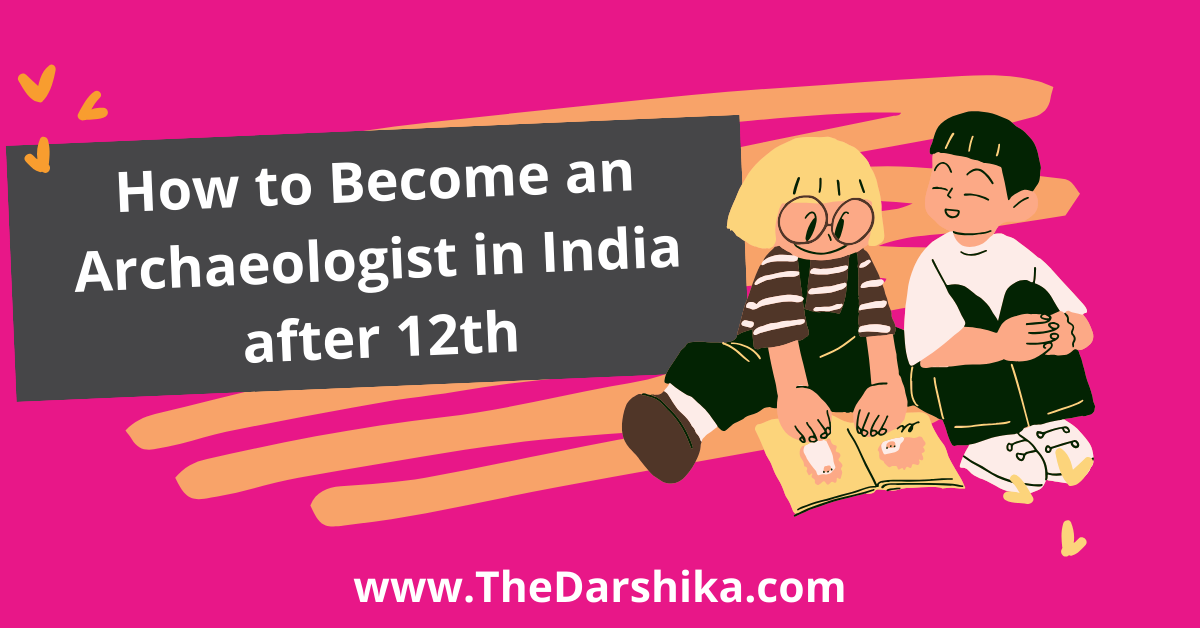 How to Become an Archaeologist in India after 12th 1