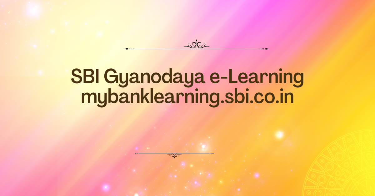 SBI Gyanodaya e-Learning mybanklearning.sbi.co.in 1